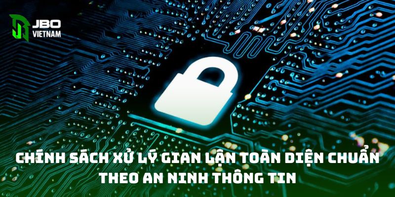 Chính sách xử lý gian lận toàn diện chuẩn theo an ninh thông tin