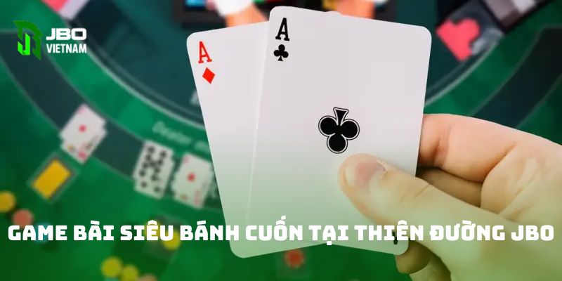 Game bài siêu bánh cuốn tại thiên đường JBO